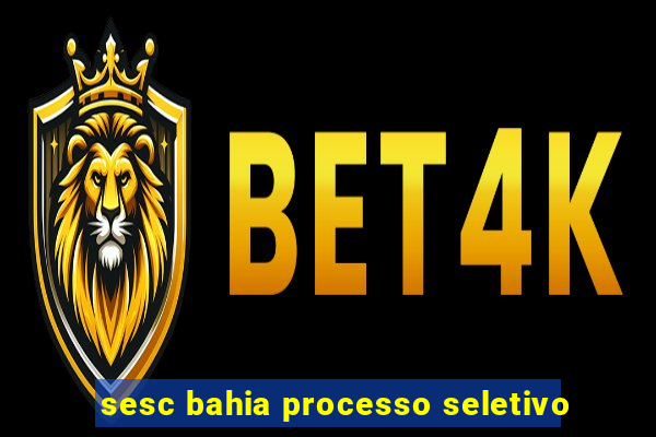 sesc bahia processo seletivo